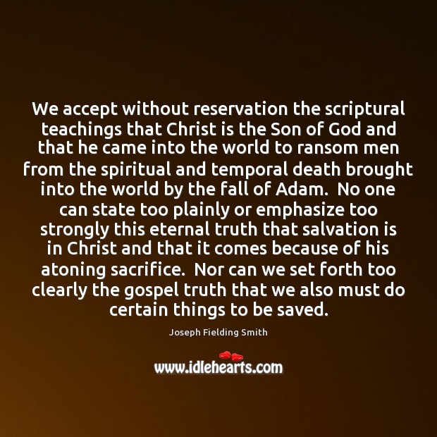 We accept without reservation the scriptural teachings that Christ is the Son Joseph Fielding Smith Picture Quote