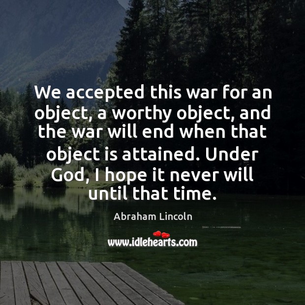 We accepted this war for an object, a worthy object, and the Abraham Lincoln Picture Quote