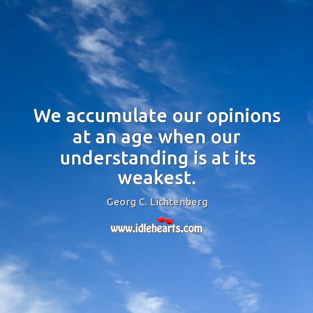 We accumulate our opinions at an age when our understanding is at its weakest. Understanding Quotes Image