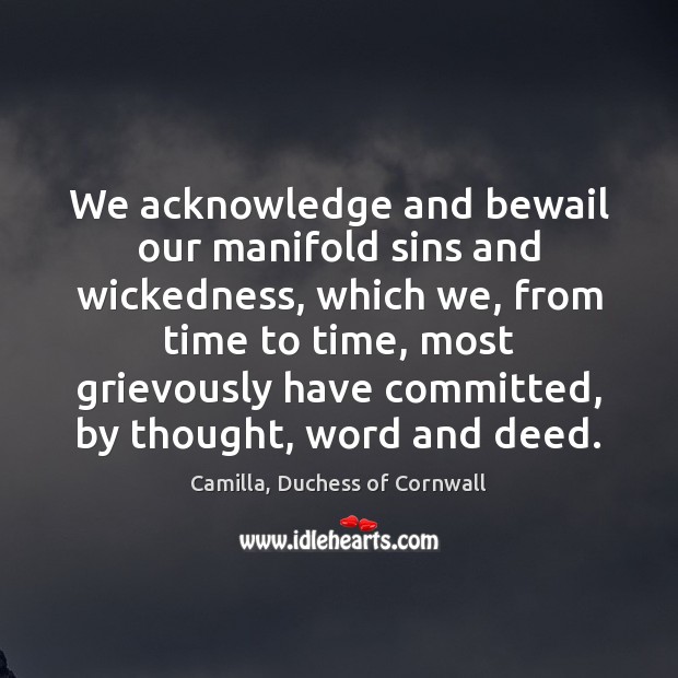 We acknowledge and bewail our manifold sins and wickedness, which we, from Image