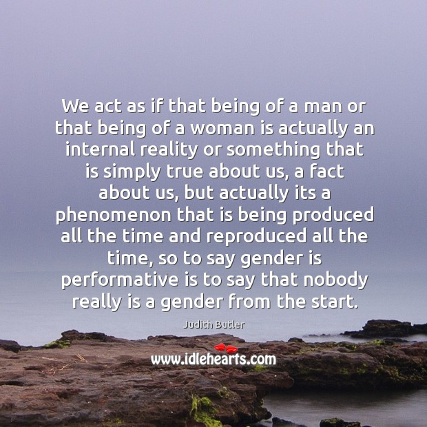 We act as if that being of a man or that being Judith Butler Picture Quote