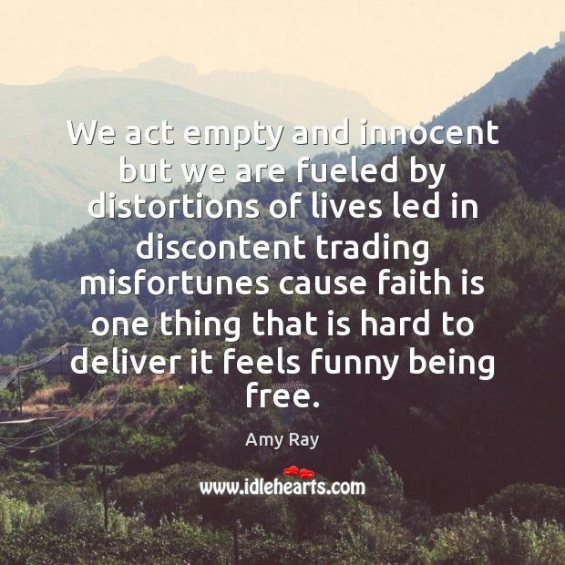 We act empty and innocent but we are fueled by distortions of Amy Ray Picture Quote