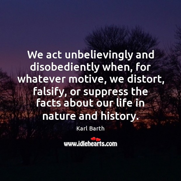 We act unbelievingly and disobediently when, for whatever motive, we distort, falsify, Image