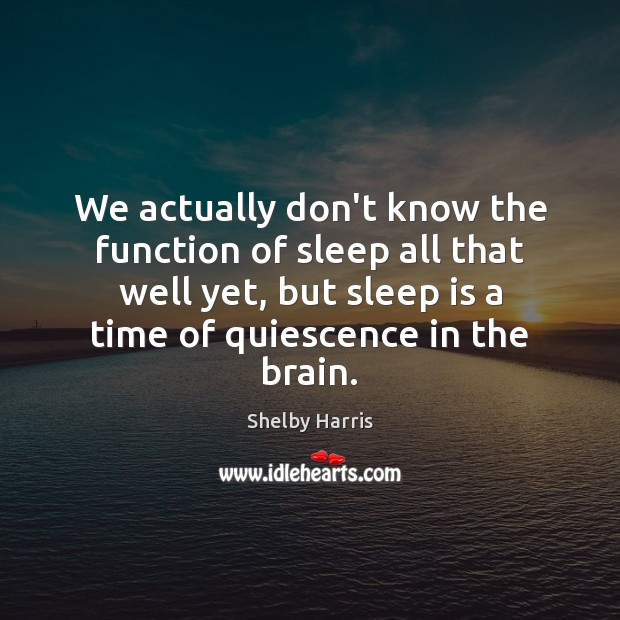 We actually don’t know the function of sleep all that well yet, Sleep Quotes Image