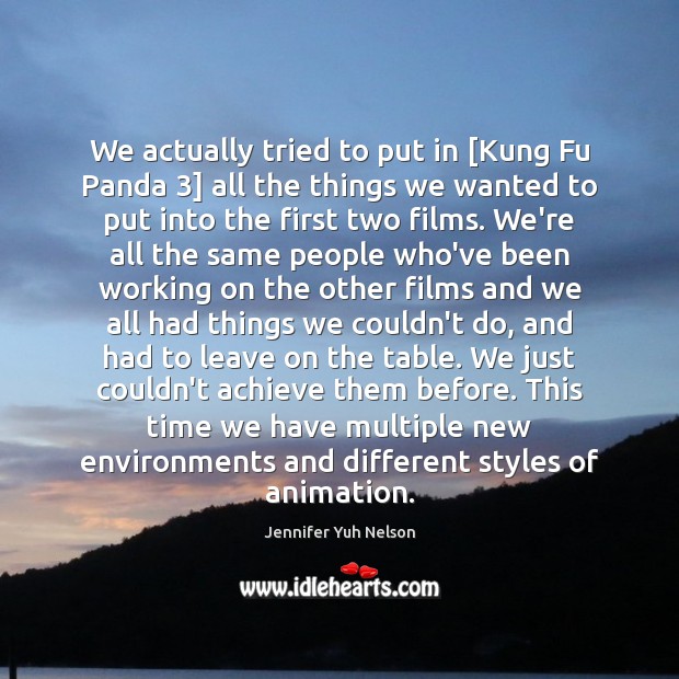 We actually tried to put in [Kung Fu Panda 3] all the things Jennifer Yuh Nelson Picture Quote
