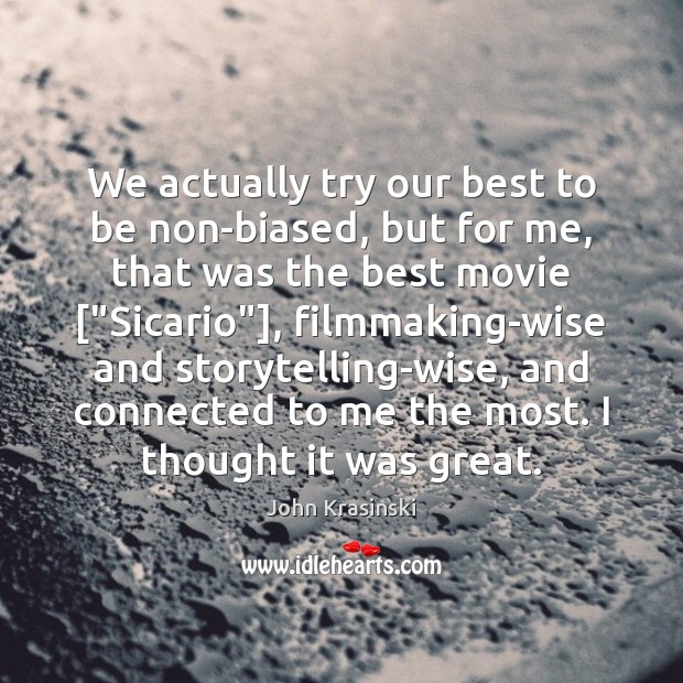 We actually try our best to be non-biased, but for me, that John Krasinski Picture Quote