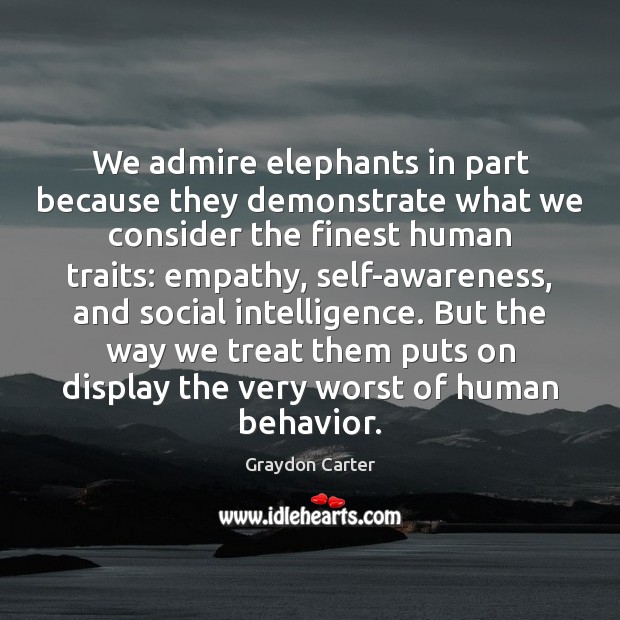 We admire elephants in part because they demonstrate what we consider the Image