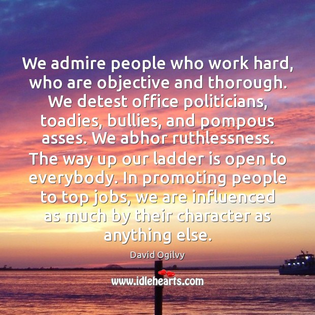 We admire people who work hard, who are objective and thorough. We David Ogilvy Picture Quote