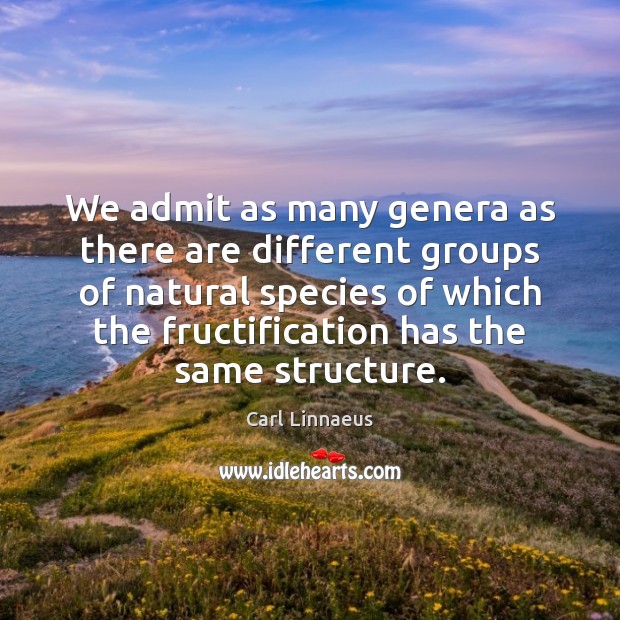 We admit as many genera as there are different groups of natural Image