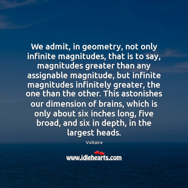 We admit, in geometry, not only infinite magnitudes, that is to say, Voltaire Picture Quote