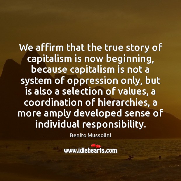 We affirm that the true story of capitalism is now beginning, because Benito Mussolini Picture Quote
