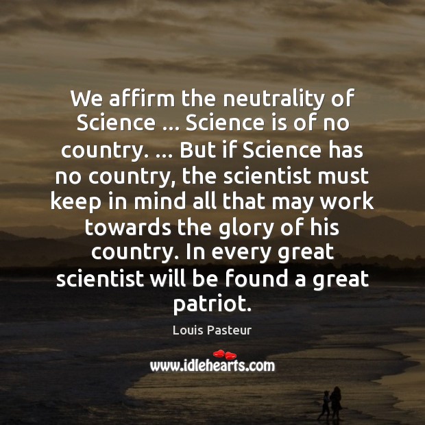 We affirm the neutrality of Science … Science is of no country. … But 