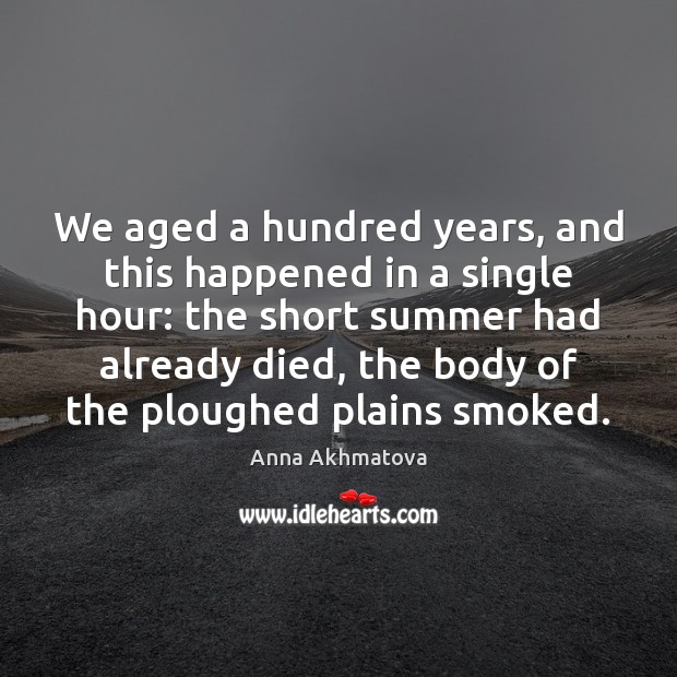 We aged a hundred years, and this happened in a single hour: Anna Akhmatova Picture Quote