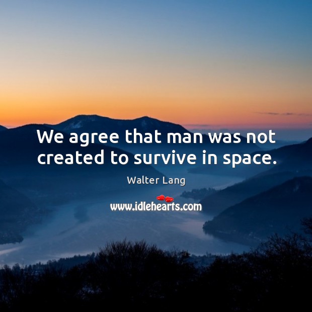 We agree that man was not created to survive in space. Walter Lang Picture Quote