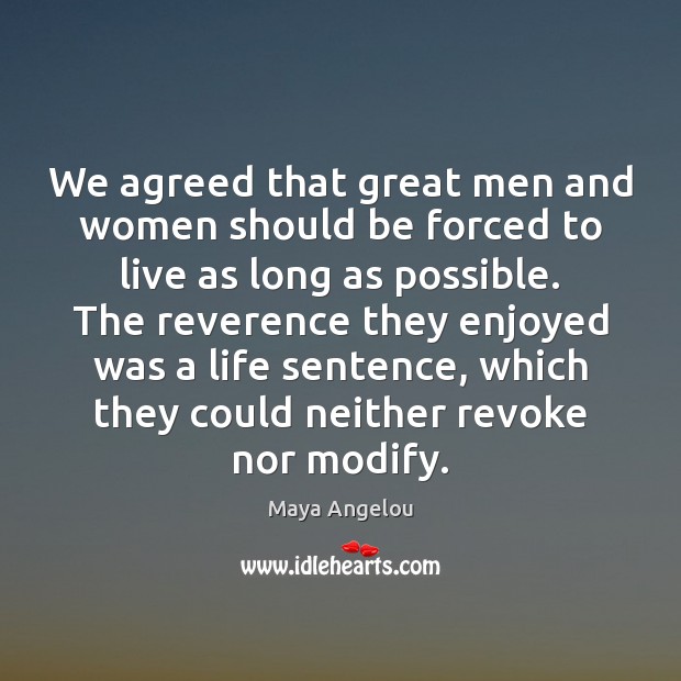 We agreed that great men and women should be forced to live Image