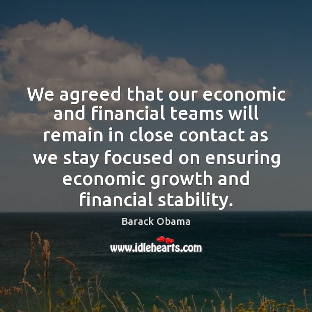 We agreed that our economic and financial teams will remain in close Image
