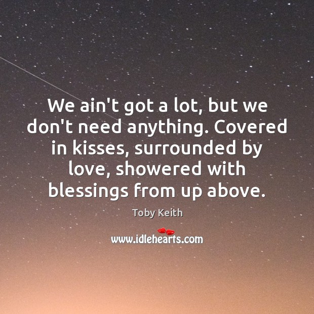We ain’t got a lot, but we don’t need anything. Covered in Blessings Quotes Image