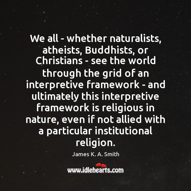 We all – whether naturalists, atheists, Buddhists, or Christians – see the Image