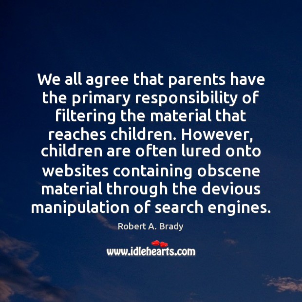 We all agree that parents have the primary responsibility of filtering the Children Quotes Image
