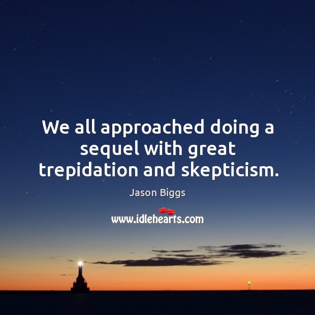 We all approached doing a sequel with great trepidation and skepticism. Jason Biggs Picture Quote