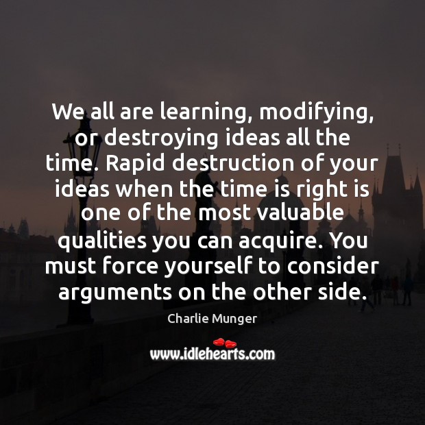 We all are learning, modifying, or destroying ideas all the time. Rapid Charlie Munger Picture Quote