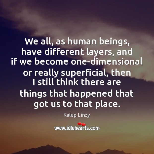 We all, as human beings, have different layers, and if we become Kalup Linzy Picture Quote