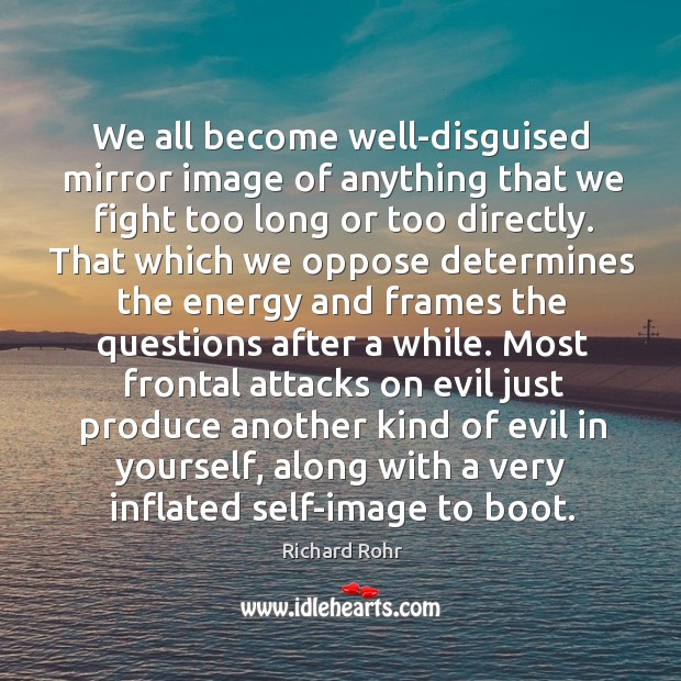 We all become well-disguised mirror image of anything that we fight too Image