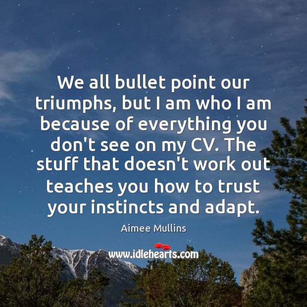 We all bullet point our triumphs, but I am who I am Aimee Mullins Picture Quote