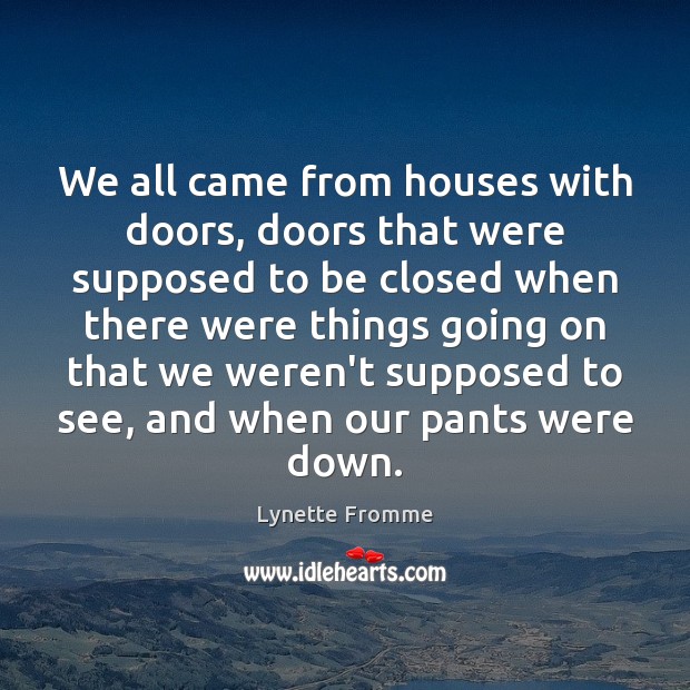 We all came from houses with doors, doors that were supposed to Image