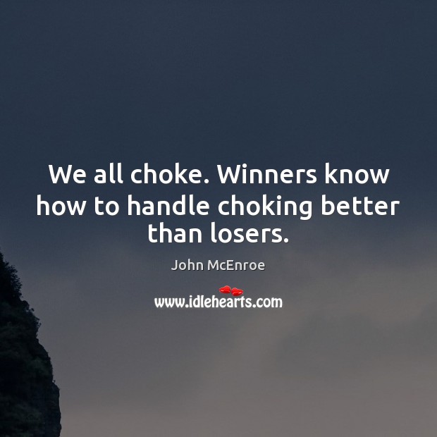 We all choke. Winners know how to handle choking better than losers. Image