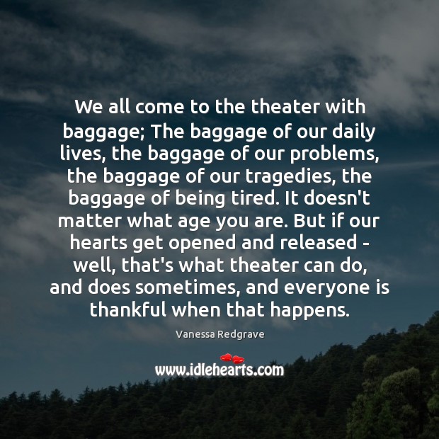 We all come to the theater with baggage; The baggage of our Image