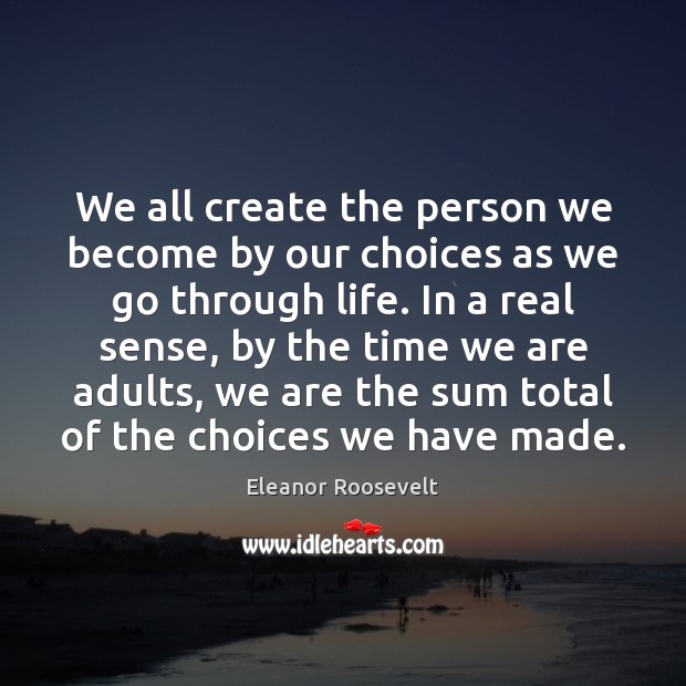 We all create the person we become by our choices as we Eleanor Roosevelt Picture Quote