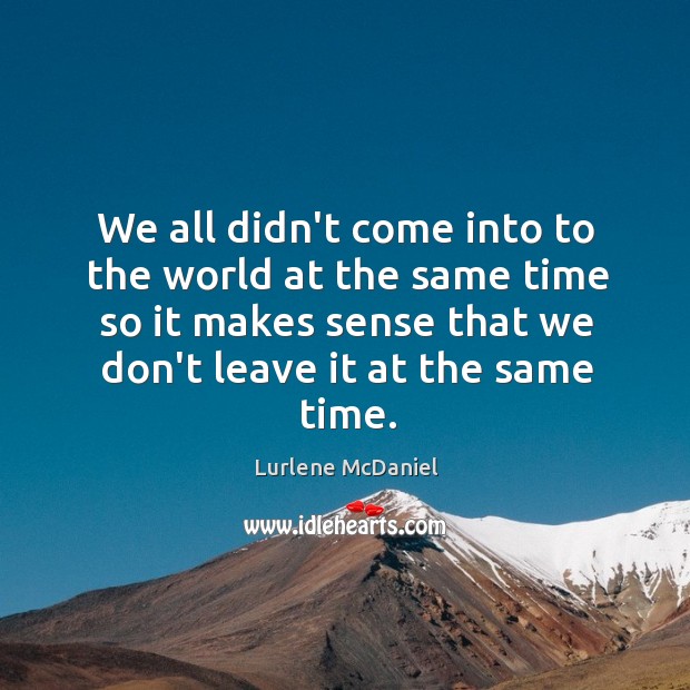 We all didn’t come into to the world at the same time Lurlene McDaniel Picture Quote