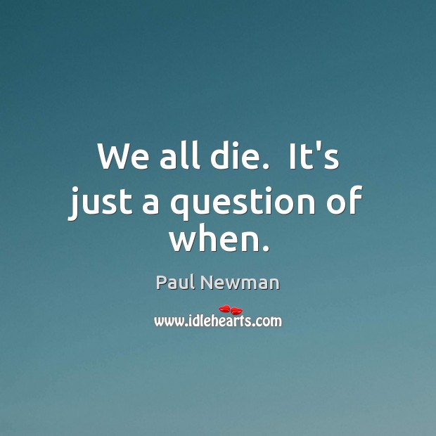 We all die.  It’s just a question of when. Image
