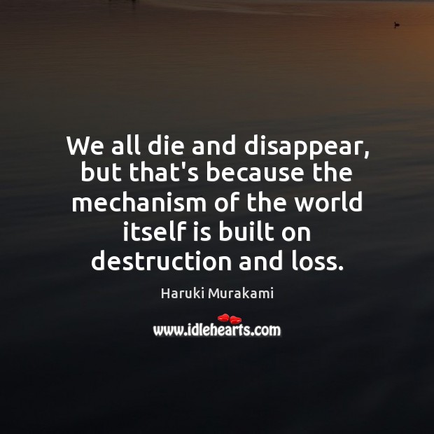We all die and disappear, but that’s because the mechanism of the Haruki Murakami Picture Quote