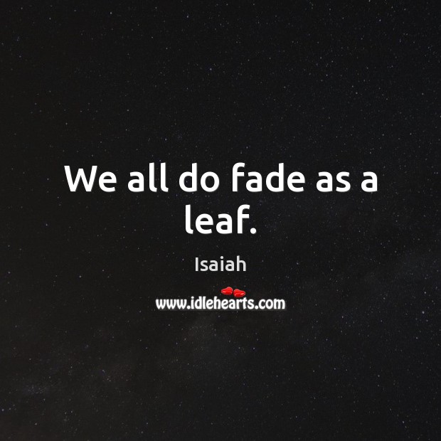 We all do fade as a leaf. Isaiah Picture Quote