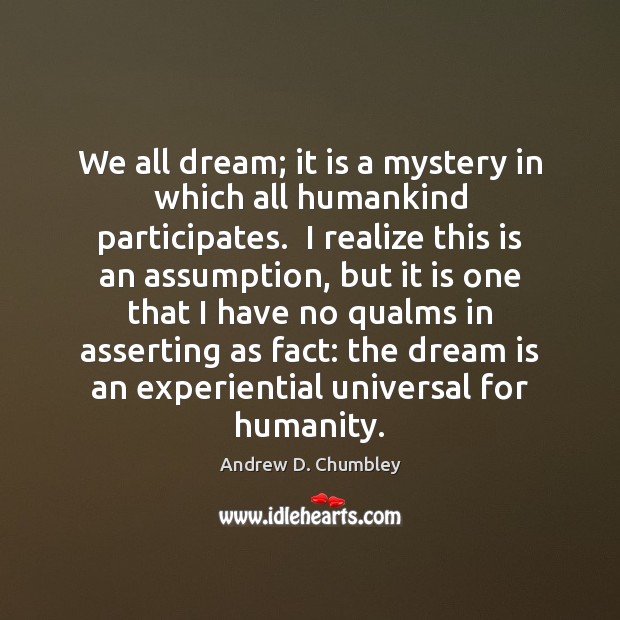 We all dream; it is a mystery in which all humankind participates. Dream Quotes Image