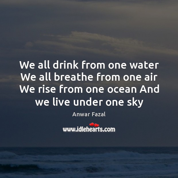 We all drink from one water We all breathe from one air Image