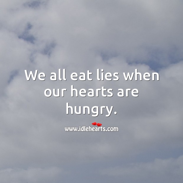 We all eat lies when our hearts are hungry. Lie Quotes Image