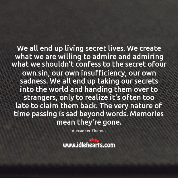 We all end up living secret lives. We create what we are Image