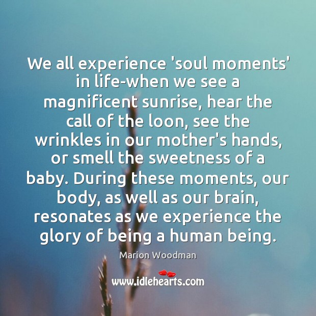 We all experience ‘soul moments’ in life-when we see a magnificent sunrise, Marion Woodman Picture Quote