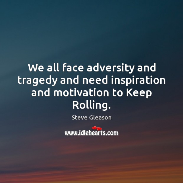 We all face adversity and tragedy and need inspiration and motivation to Keep Rolling. Steve Gleason Picture Quote