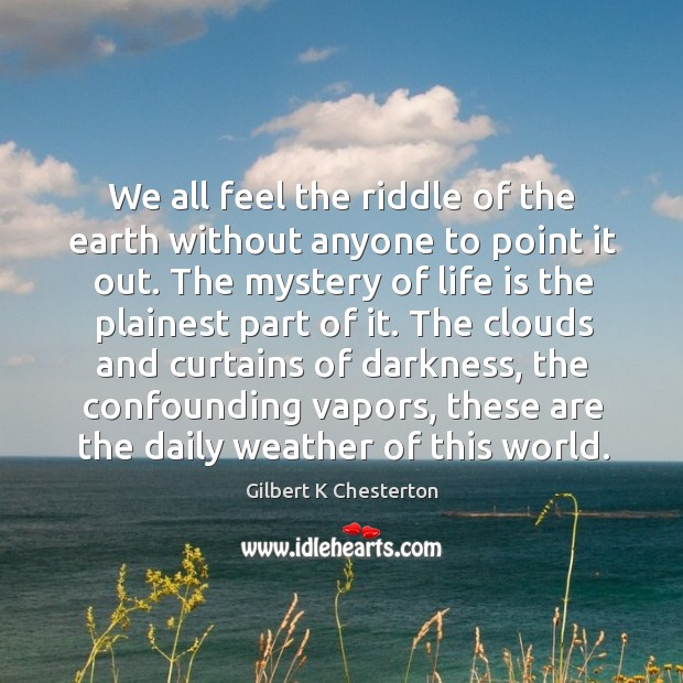 We all feel the riddle of the earth without anyone to point Gilbert K Chesterton Picture Quote