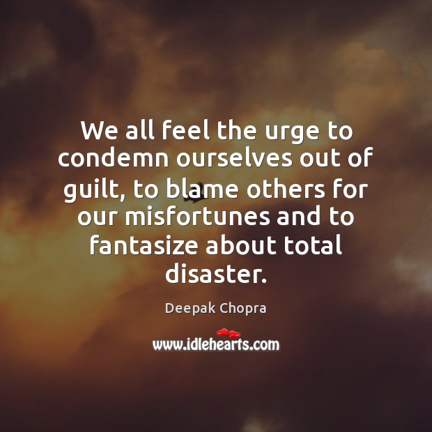 We all feel the urge to condemn ourselves out of guilt, to Deepak Chopra Picture Quote