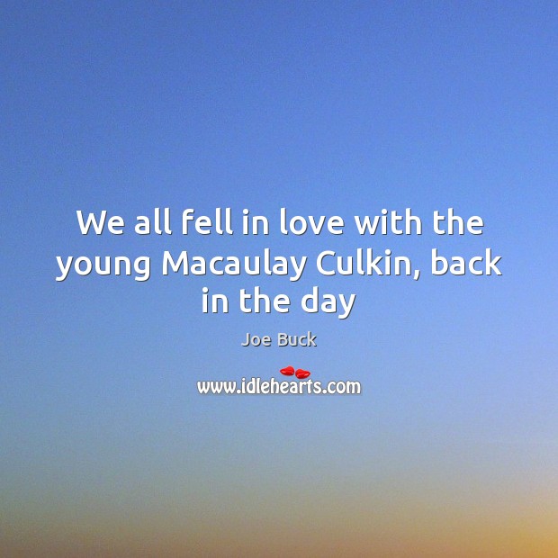 We all fell in love with the young Macaulay Culkin, back in the day Joe Buck Picture Quote