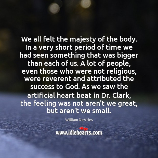 We all felt the majesty of the body. In a very short William DeVries Picture Quote