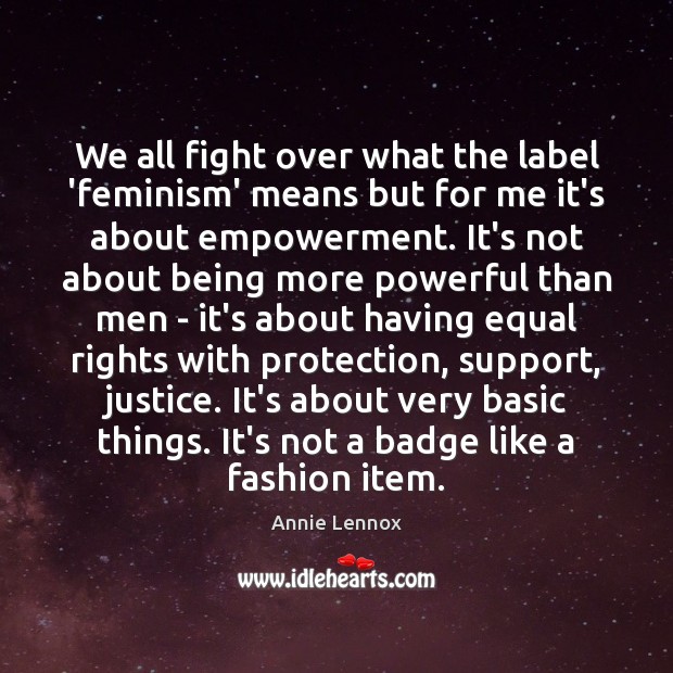 We all fight over what the label ‘feminism’ means but for me Annie Lennox Picture Quote