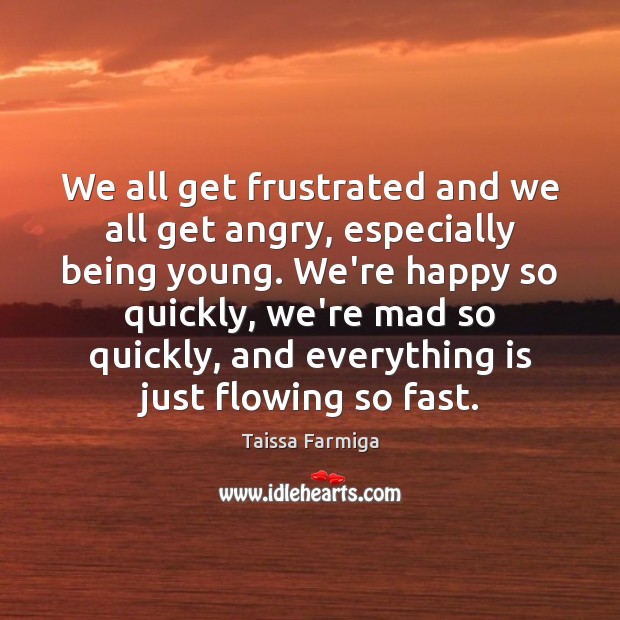 We all get frustrated and we all get angry, especially being young. Image