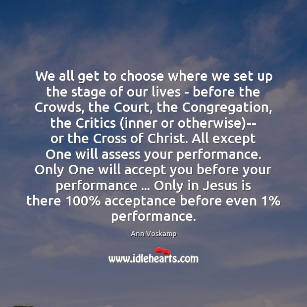 We all get to choose where we set up the stage of Ann Voskamp Picture Quote