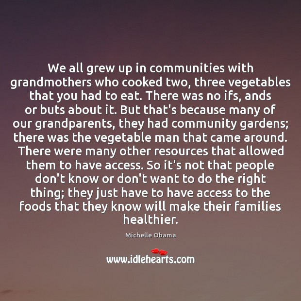 We all grew up in communities with grandmothers who cooked two, three Michelle Obama Picture Quote